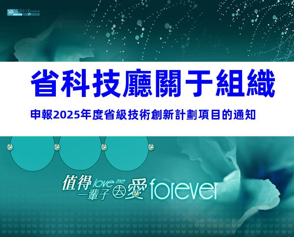 省科技廳關于組織申報2025年度省級技術創新計劃項目的通知