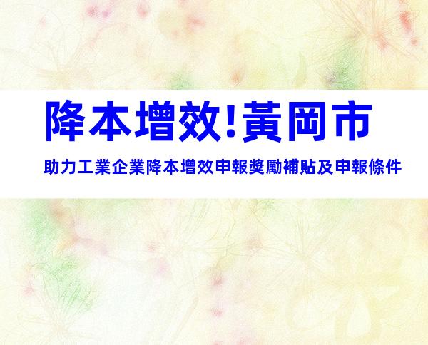 降本增效!黃岡市助力工業企業降本增效申報獎勵補貼及申報條件